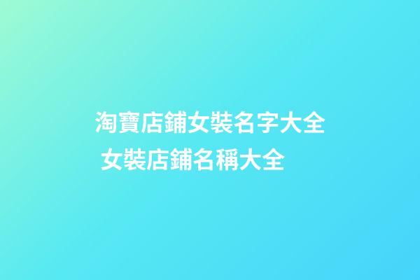 淘寶店鋪女裝名字大全 女裝店鋪名稱大全-第1張-店鋪起名-玄機派